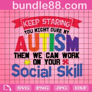Keep Staring You Might Cure My Autism Then We Can Work On Your Social Skill Svg