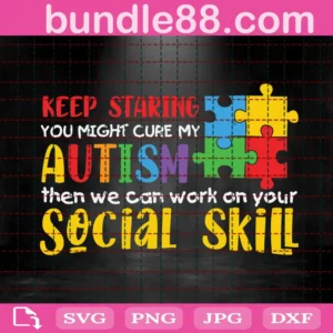 Keep Staring You Might Cure My Autism Then We Can Work On Your Social Skill Svg