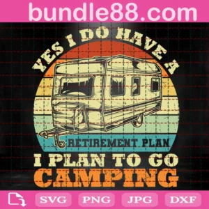 Yes I Do Have A Retirement Plan I Plan To Go Camping Svg