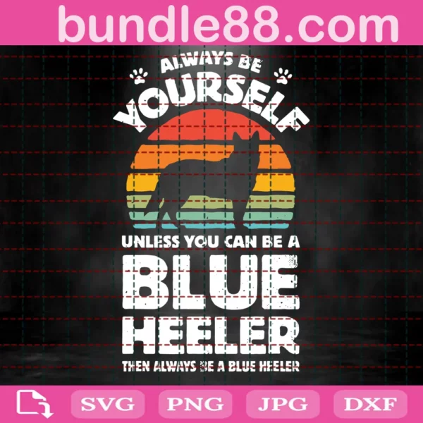 Always Be Yourself Unless You Can Be A Blue Heeler Svg