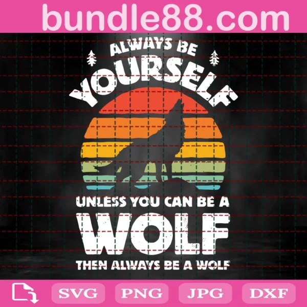 Always Be Yourself Unless You Can Be A Wolf Svg