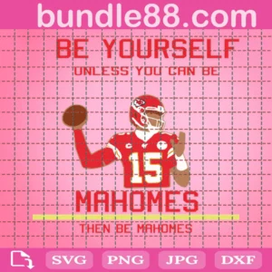 Always Be Yourself Unless You Can Be Mahomes Digital Download Svg