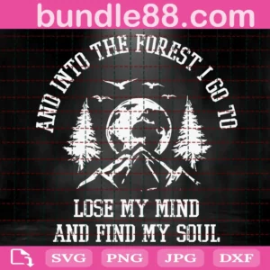 And Into The Forest I Go To Lose My Mind And Find My Soul Svg