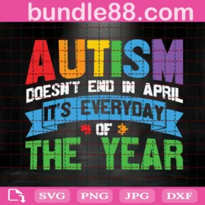 Autism Doesn'T End In April It'S Everyday Of The Year Svg