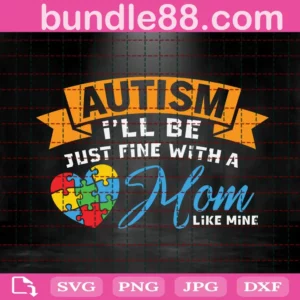 Autism I'Ll Be Just Fine With A Mom Like Mine Svg