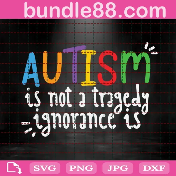 Autism Is Not A Tragedy Ignorance Is Svg