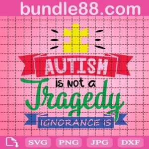 Autism Is Not A Tragedy...Ignorance Is Svg