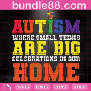 Autism Where Small Things Are Big Celebrations In Our Home Svg