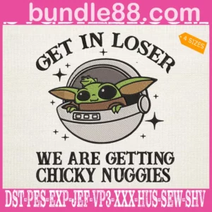 Baby Yoda Get In Loser We Are Getting Chicky Nuggies Embroidery Files