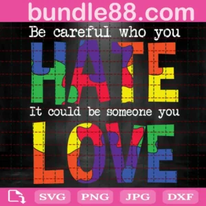 Be Careful Who You Hate It Could Be Someone You Love Svg