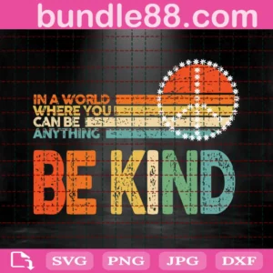 Be Kind Svg, In A World Where You Can Be Anything Be Kind Svg