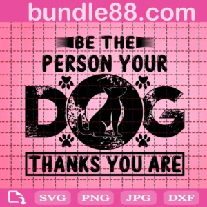 Be The Person Your Dogs Thanks You Are Svg