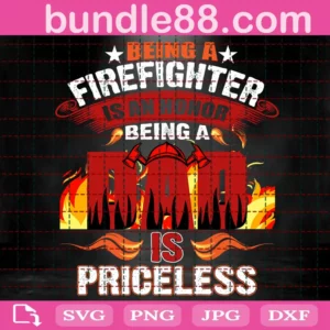 Being A Firefighter Is An Honor Being A Dad Is Priceless Svg