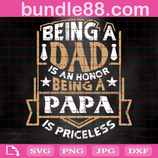 Being Dad Is An Honor Being A Papa Is Priceless Svg