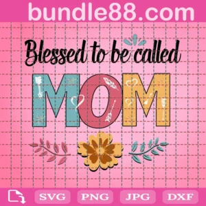 Blessed To Be Called Mom Svg