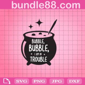Bubble Bubble I Am In Trouuble Svg