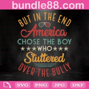 But In The End America Chose The Boy Who Stuttered Over The Bully Svg