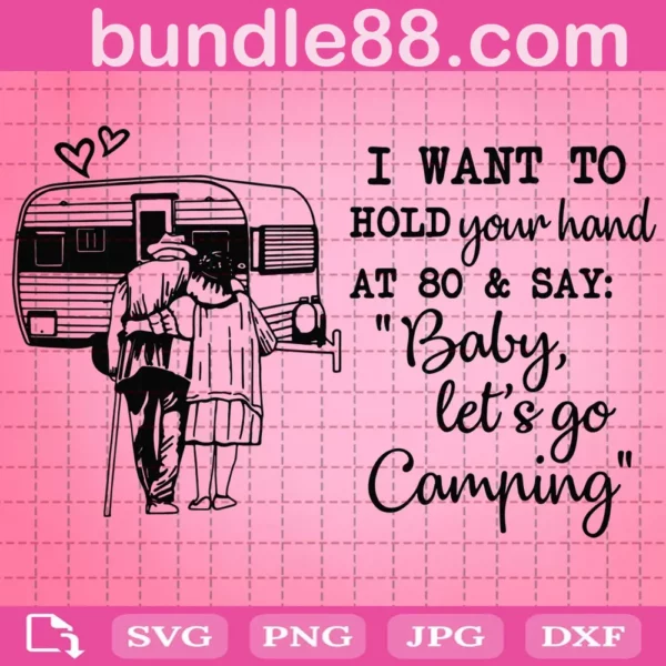 Camping Couple I Want To Hold Your Hand At 80 And Say Baby Let Go Camping Svg