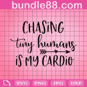 Chasing Tiny Humans Is My Cardio Svg