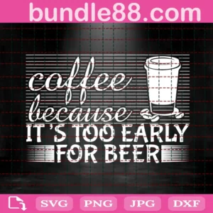 Coffee Because It'S Too Early For Beer Svg