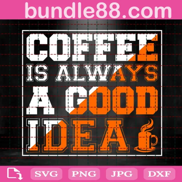 Coffee Is Always Idea Svg