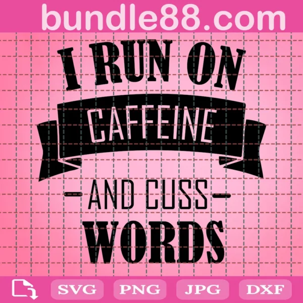 I Run On Caffeine And Cuss Words Coffee Lover Svg