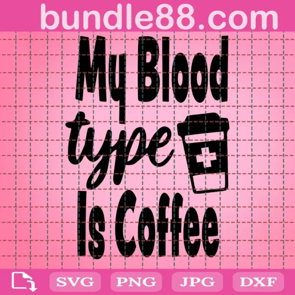 My Blood Type Is Coffee Funny Coffee Quote Svg