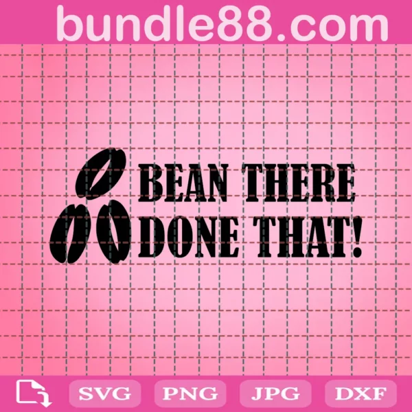 Bean There Done That Funny Coffee Quote Svg