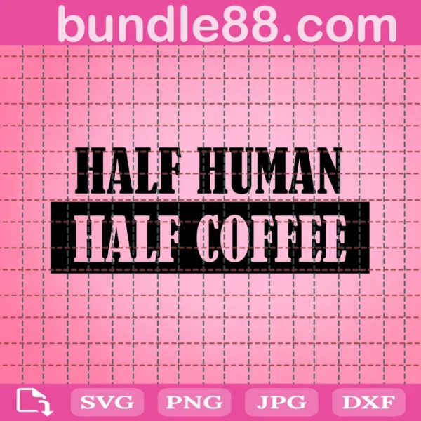 Half Human Half Coffee Funny Coffee Quote Svg