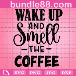 Wake Up And Smell The Coffee Funny Coffee Quote Svg