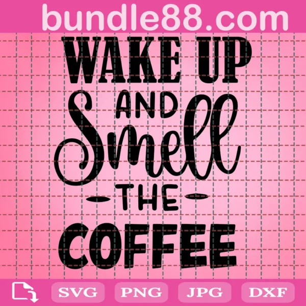Wake Up And Smell The Coffee Funny Coffee Quote Svg