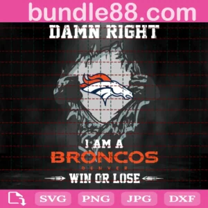 Damn Right I Am A Denver Broncos Win Or Lose Svg