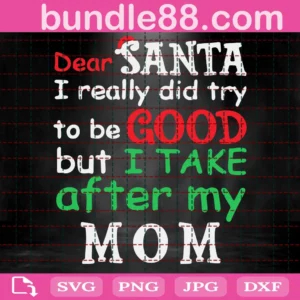 Dear Santa, I Tried To Be Good But I Take After My Mom Svg