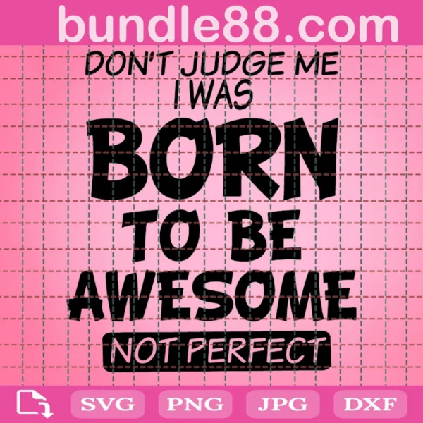 Do Not Judge Me I Was Born To Be Awesome Svg