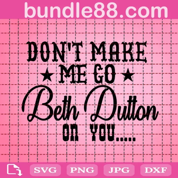 Don'T Make Me Go Beth Dutton On You Svg