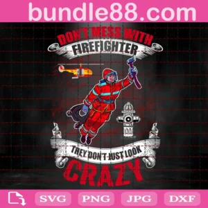 Don'T Mess With Firefighter They Don'T Just Look Crazy Svg