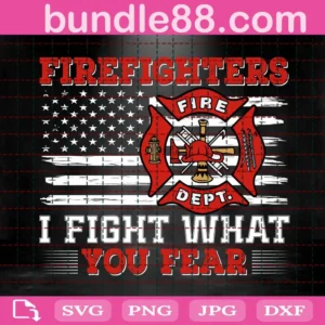 Firefighters I Fight What You Fear Svg