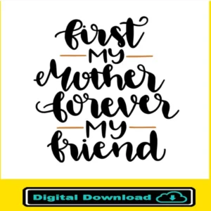 First My Mother Forever My Friend