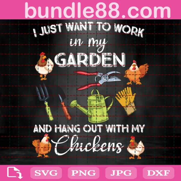 Gardening Svg, I Just Want To Work In My Garden And Hangout With My Chickens