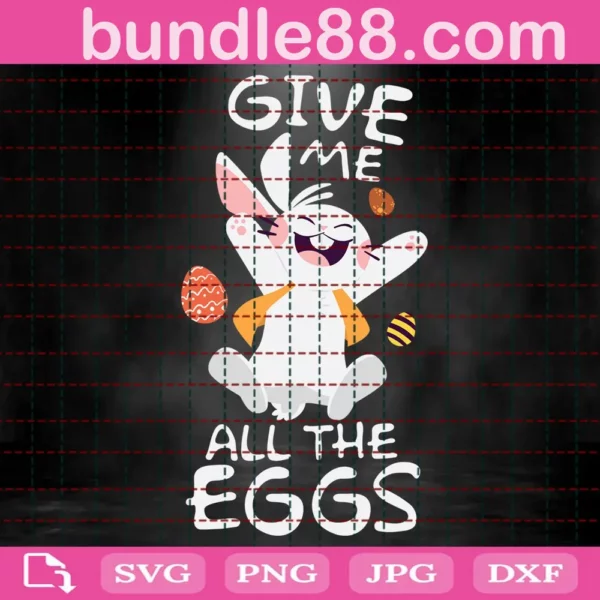 Give Me All The Eggs Svg