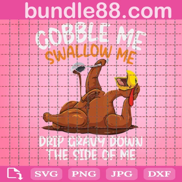 Gobble Me Swallow Me Drip Gravy Down The Side Of Me Svg Png