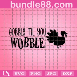 Gobble Til You Wobble Thanksgiving Turkey Svg