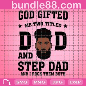God Gifted Me With Two Titles Dad & Step Dad I Rock Them Both Svg