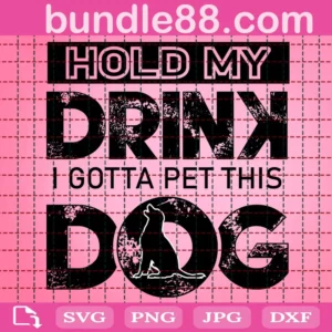 Hold My Drink I Gotta Pet This Dog Svg
