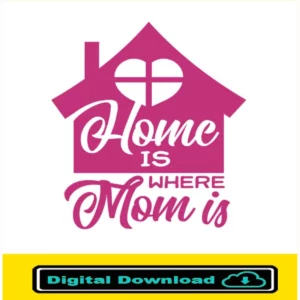 Home Is Where My Mom Is Svg