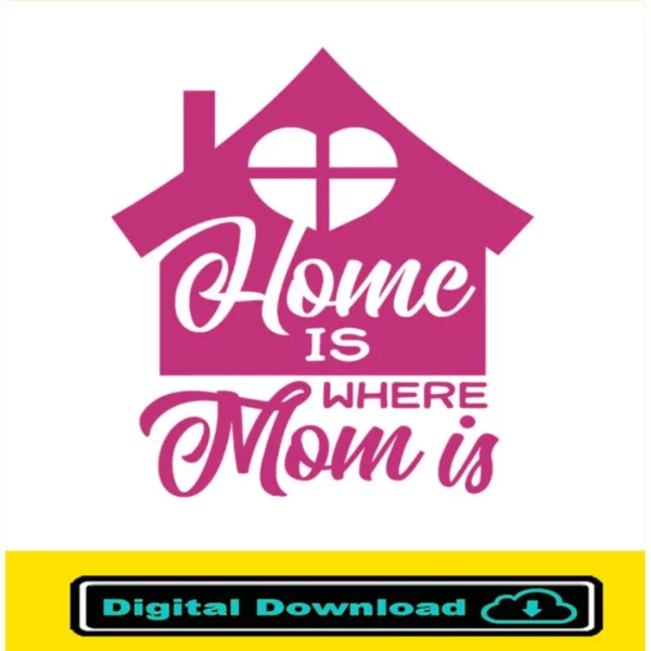 Home Is Where My Mom Is Svg