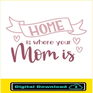 Home Is Where Your Mom Is