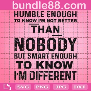 Humble Enough To Know That I'M Not Better Than Nobody Svg