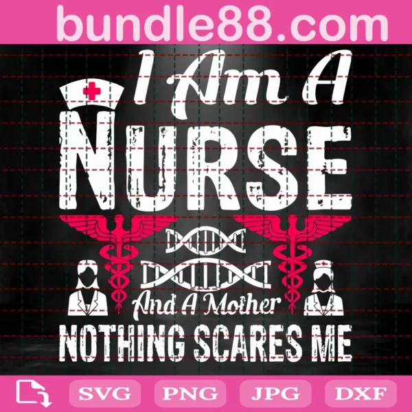 I Am A Nurse And A Mother Nothing Scares Me Svg
