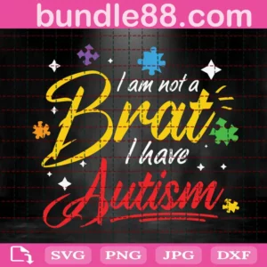 I Am Not A Brat I Have Autism Svg